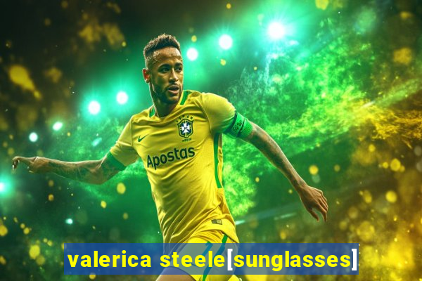 valerica steele[sunglasses]